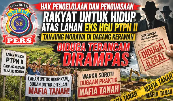 Hak Pengelolaan dan Penguasaan Rakyat Untuk Hidup atas Lahan Eks HGU PTPN II Tanjung Morawa di Dagang Kerawan Diduga Terancam Dirampas - Warga Soroti Dugaan Praktik Mafia Tanah